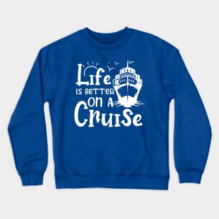 Life Is Better On A Cruise Cruising Crewneck Sweatshirt